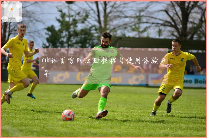 mk体育官网注册教程与使用体验分享