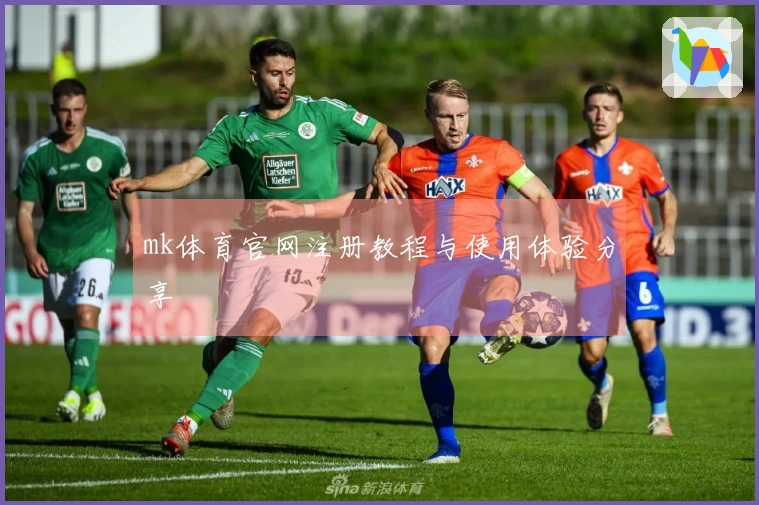 mk体育官网注册教程与使用体验分享