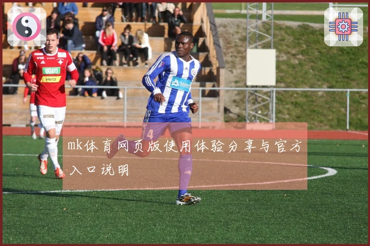 mk体育网页版使用体验分享与官方入口说明