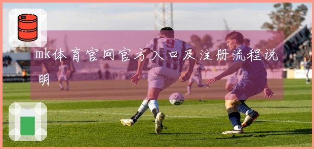 mk体育官网官方入口及注册流程说明